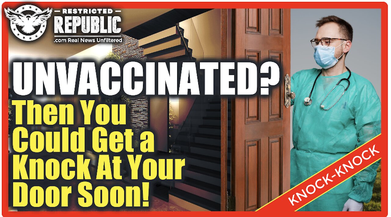 Unvaccinated? Then You Just May Get a Knock On Your Door Very Soon…Why Is No One Talking About This?