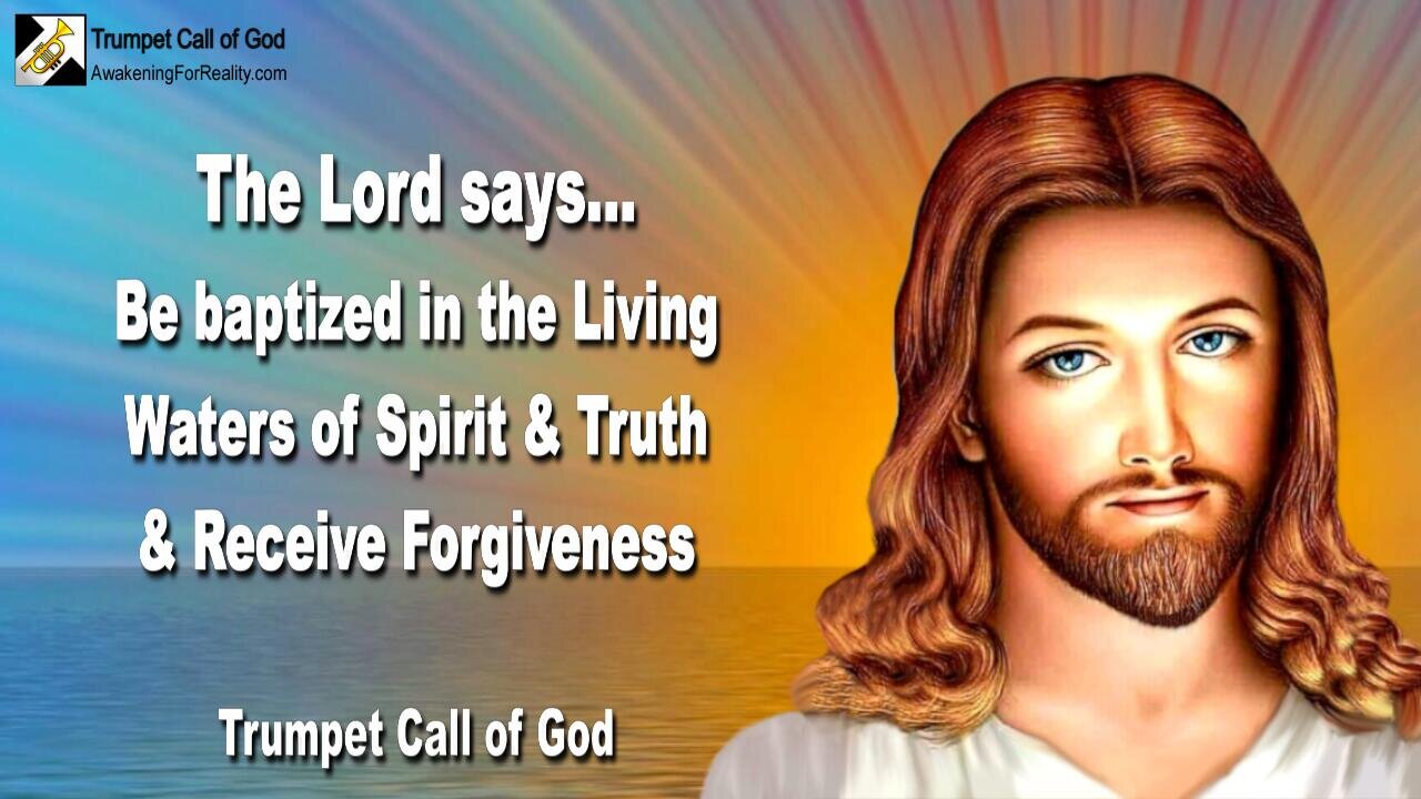 Jan 13, 2005 🎺 Be baptized in the living Waters of Spirit & Truth and receive Forgiveness