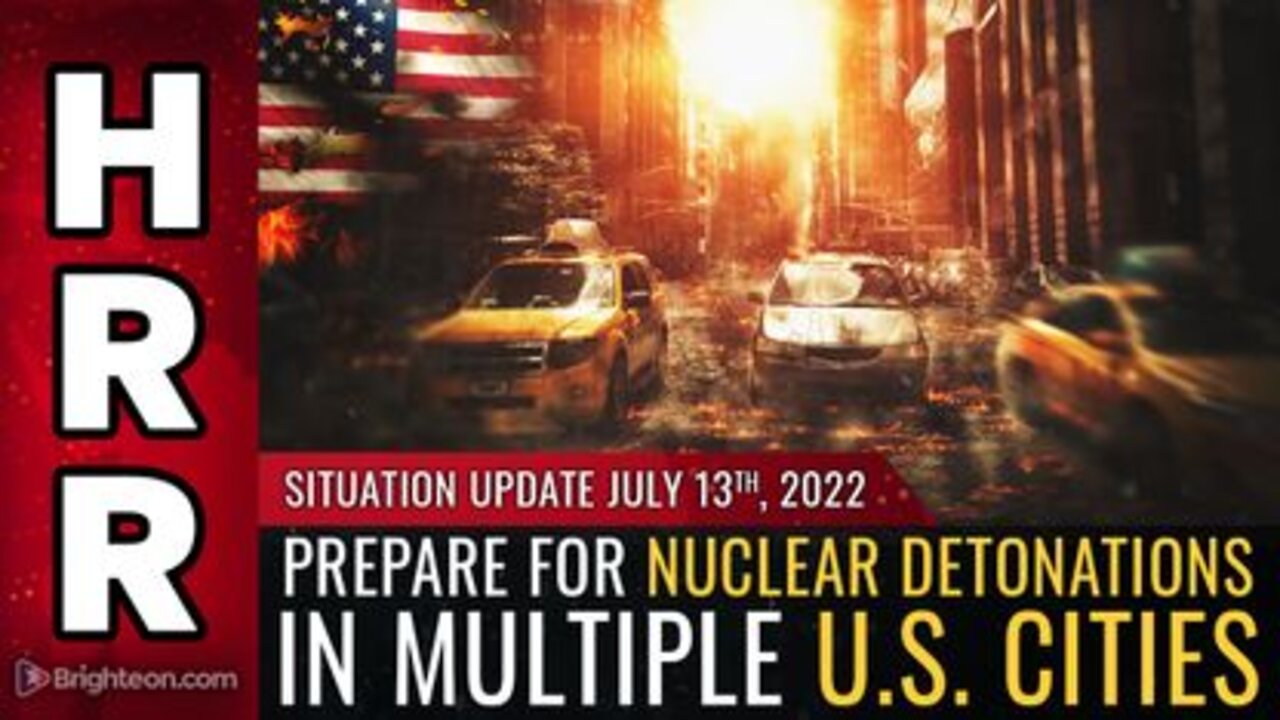 07-13-22 S.U. - Prepare for NUCLEAR DETONATIONS in Multiple U.S. CITIES