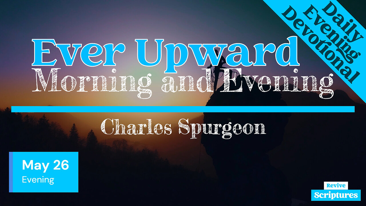 May 26 Evening Devotional | Ever Upward | Morning and Evening by Charles Spurgeon