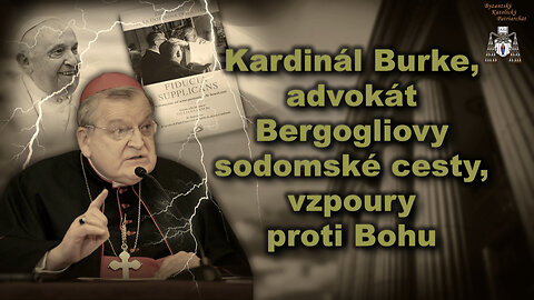 Kardinál Burke, advokát Bergogliovy sodomské cesty, vzpoury proti Bohu