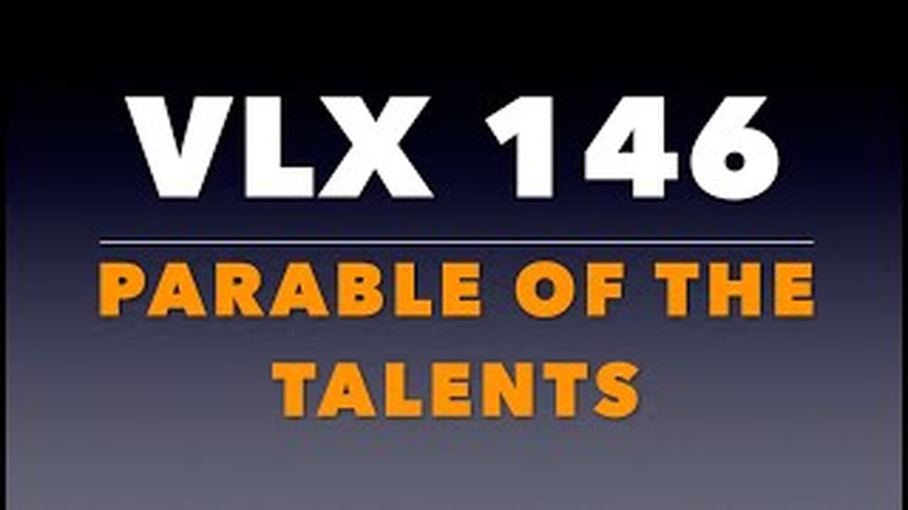 VLX 146: Mt 25:14-30. "The Parable of the Talents."