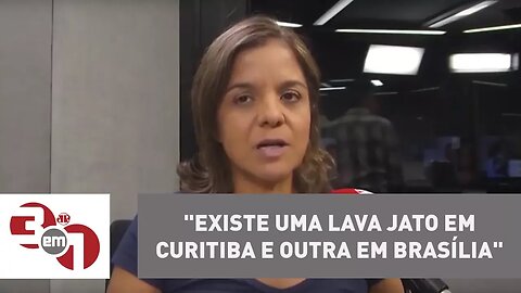 Vera: "Existe uma Lava Jato em Curitiba e outra em Brasília"