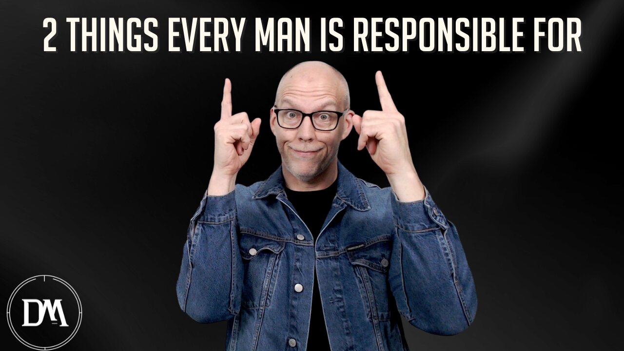 2 Things Every Man is Responsible For