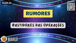 RUMORES Bastidores das Operações