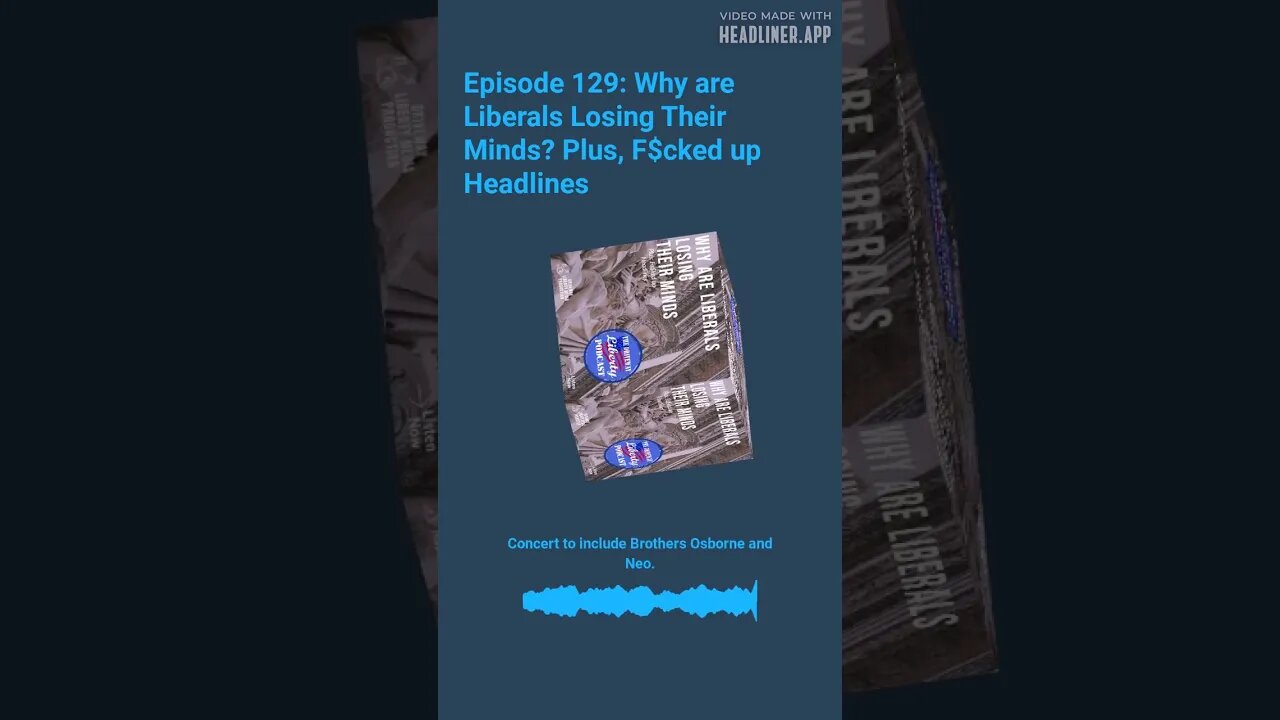 Episode 129 Why are Liberals Losing Their Minds Plus, F$cked up Headlines.