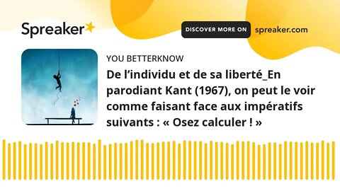 De l’individu et de sa liberté_En parodiant Kant (1967), on peut le voir comme faisant face aux impé