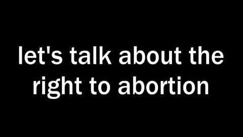 let's talk about the right to abortion