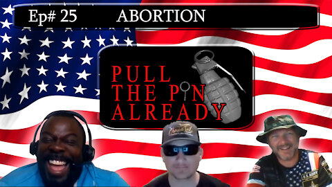 Pull the Pin Already (Episode # 25): Abortion