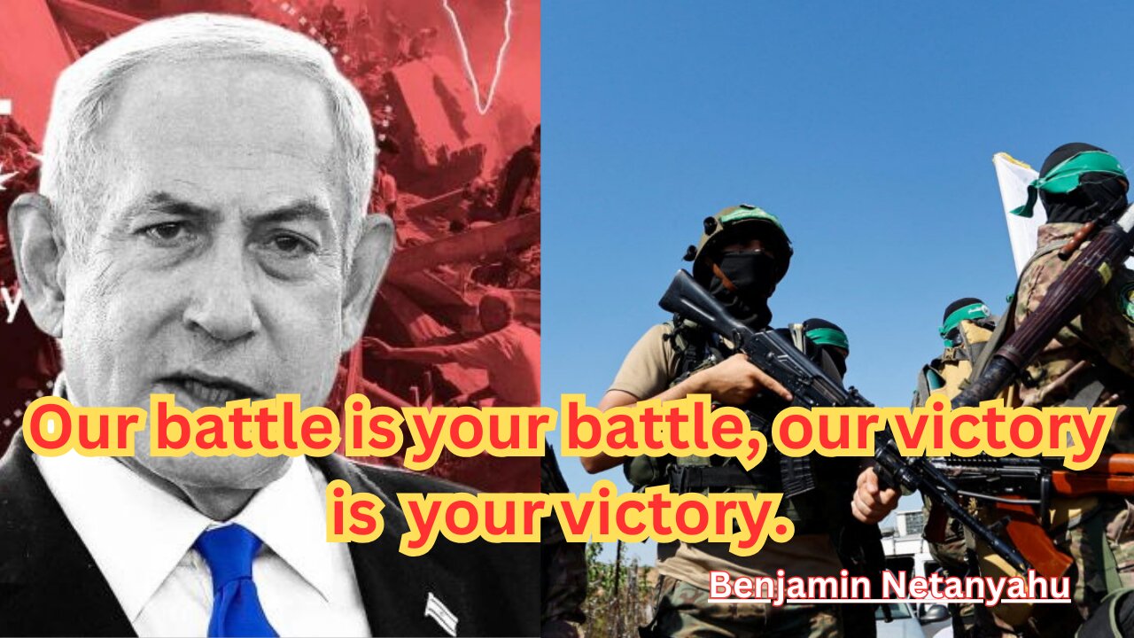 Our battle is your battle, our victory is your victory- Benjamin Netanyahu
