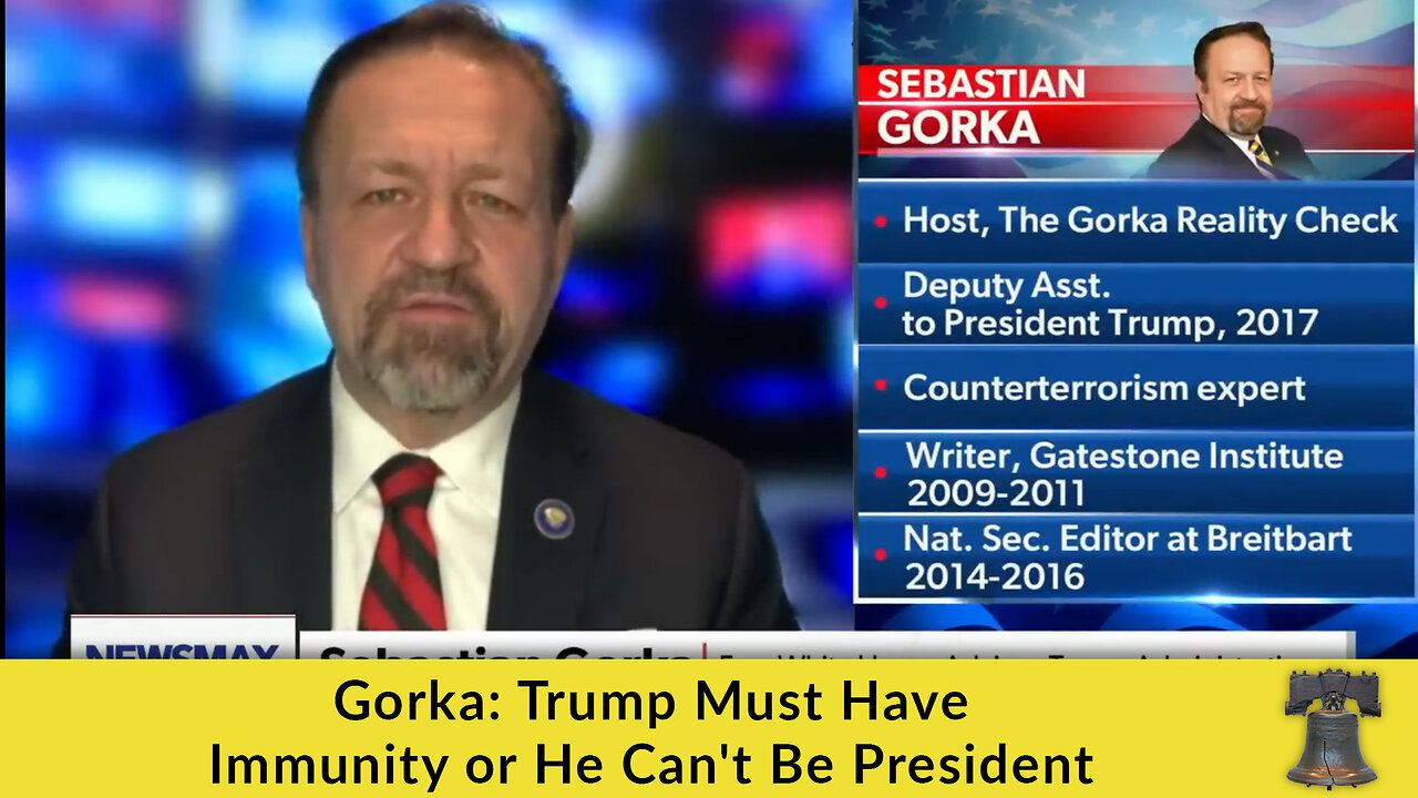 Gorka: Trump Must Have Immunity or He Can't Be President