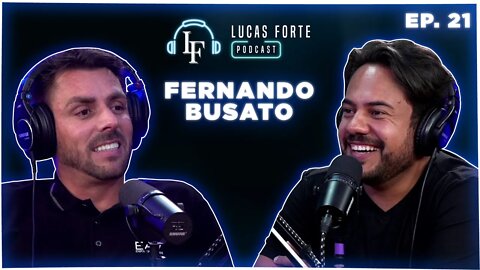 Fernando Busato | Lucas Forte Podcast #21