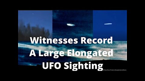 Witnesses Record A Large Elongated UFO Sighting