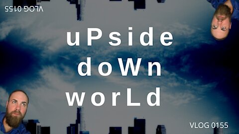 uPside dOwn wOrld | VLOG 0155