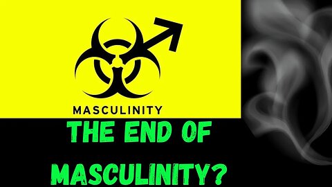 Is this THE END of Masculinity?