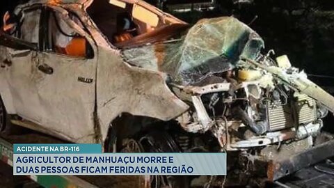 Acidente na BR-116: Agricultor de Manhuaçu Morre e Duas Pessoas ficam Feridas na Região.