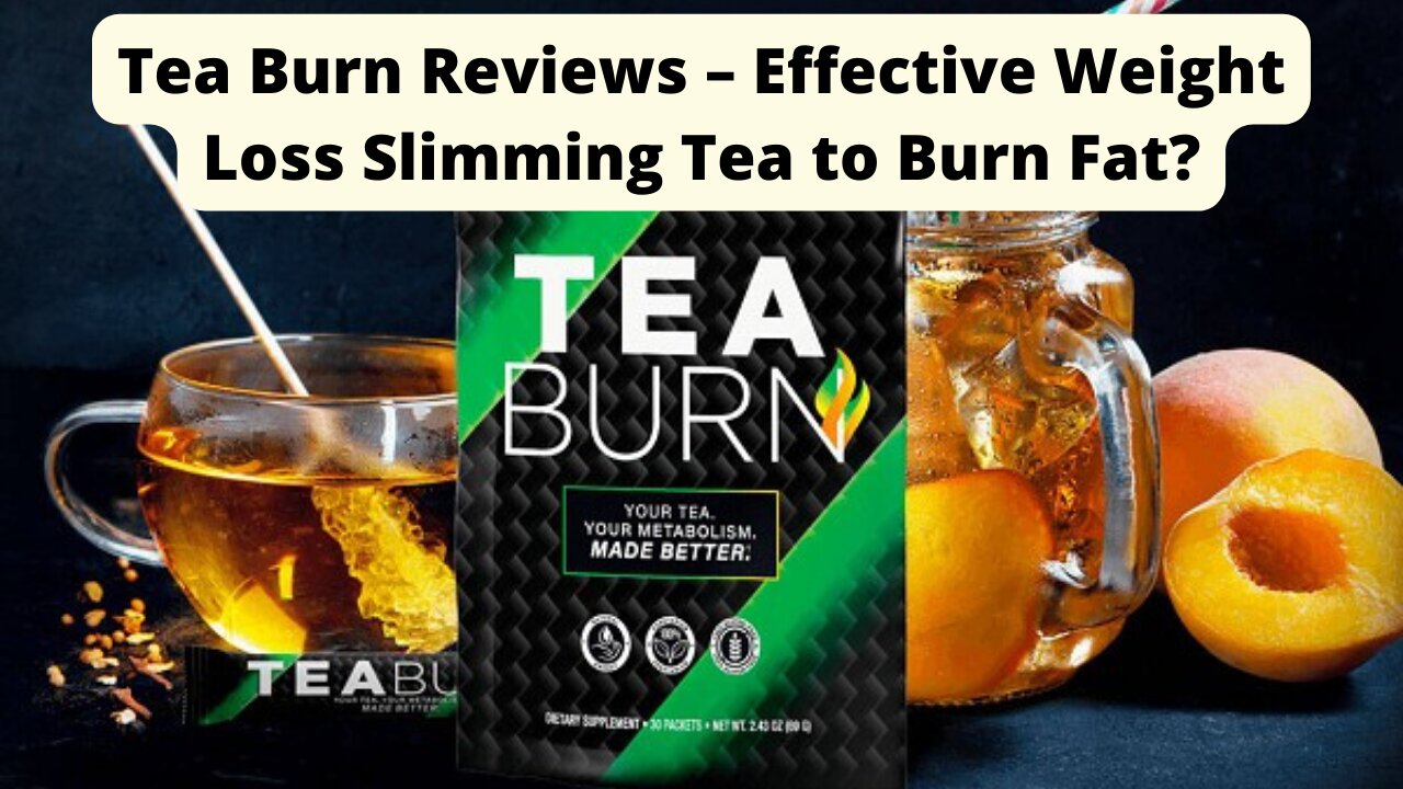 TEA BURN REVIEWS – EFFECTIVE WEIGHT LOSS SLIMMING TEA TO BURN FAT?