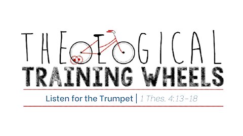 Theological Training Wheels -- Listen For The Trumpet