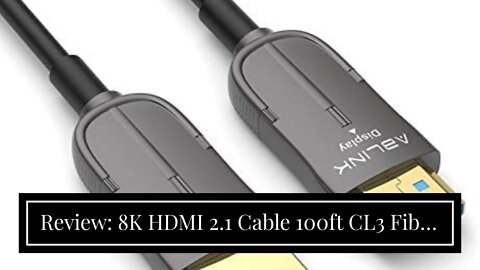 Review: 8K HDMI 2.1 Cable 100ft CL3 Fiber Optic for HDR HDCP2.3 eARC 8K60Hz, 4K 120Hz