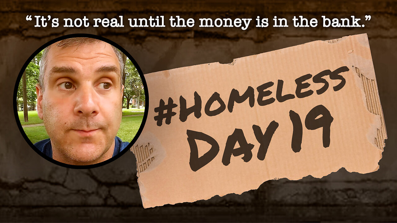 #Homeless Day 19: “It’s not real until the money is in the bank.”