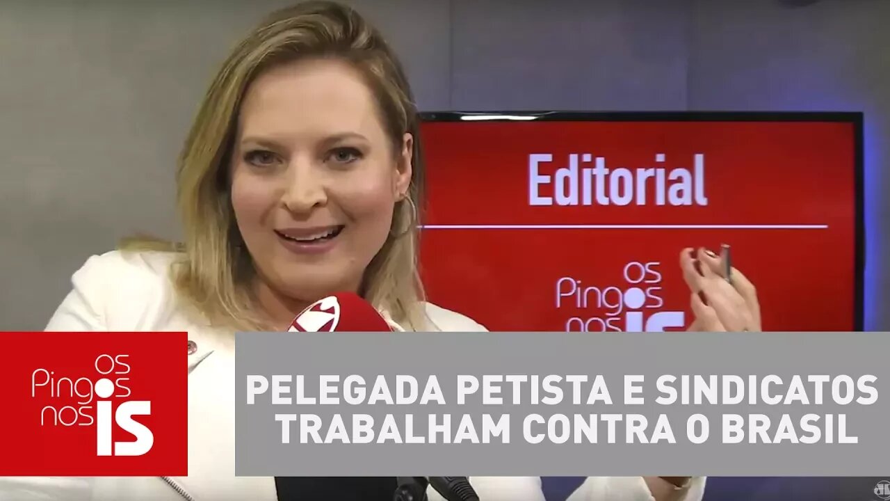 Editorial: Pelegada petista e sindicatos trabalham contra o Brasil