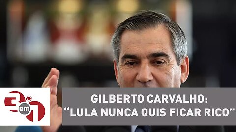 Gilberto Carvalho diz que Lula nunca quis ficar rico