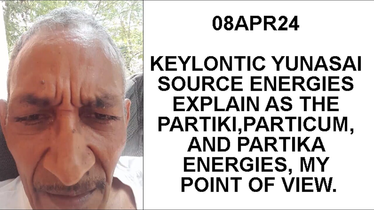 08APR24 KEYLONTIC YUNASAI SOURCE ENERGIES EXPLAIN AS THE PARTIKI,PARTICUM, AND PARTIKA ENERGIES, MY