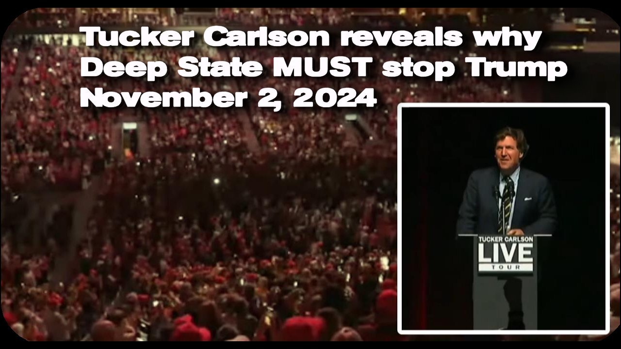 Tucker Carlson reveals why Deep State MUST stop Trump * Nov. 2, 2024