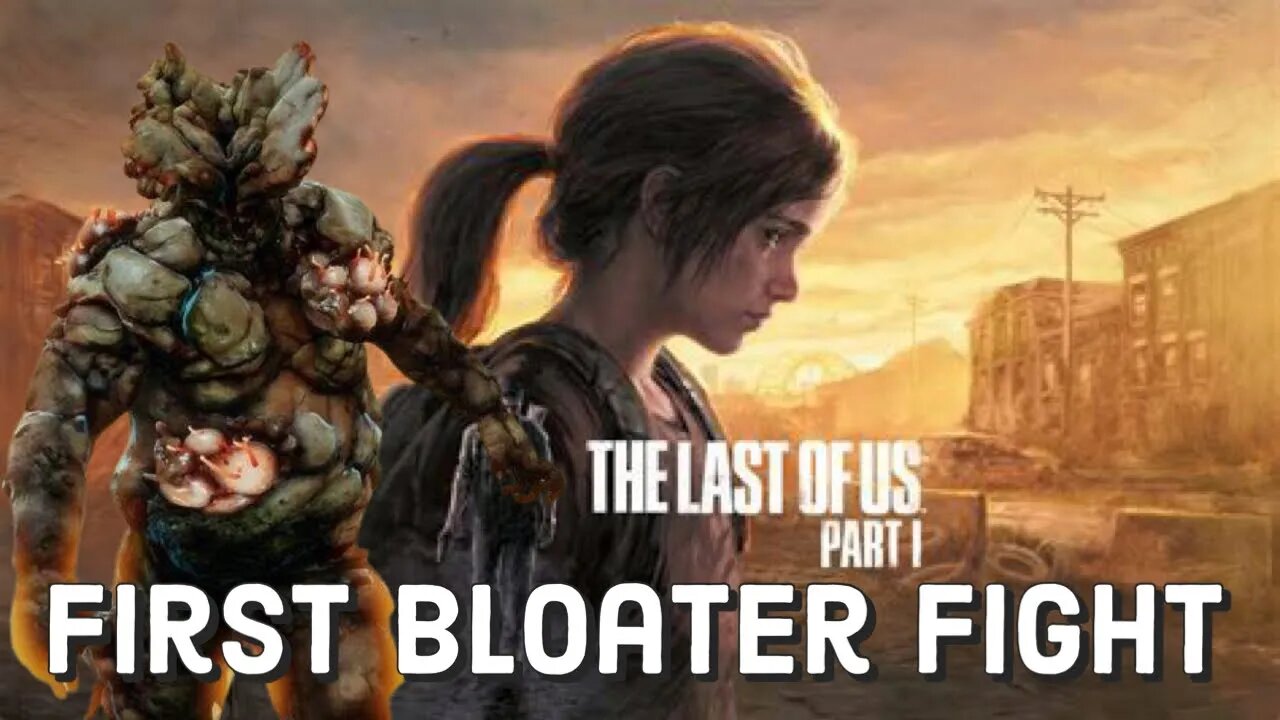 The Last of Us Part I Walkthrough We Have a Bloater