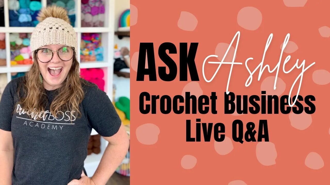 Ask Ashley - Episode 22 - How to Start A Crochet Business Live Q&A