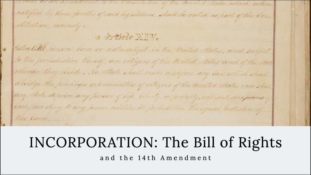 Incorporation: Applying the Bill of Rights to the States