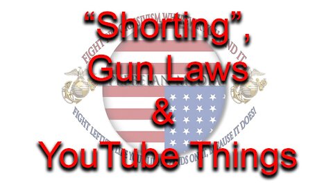 "Shorting", Gun Laws, & YouTube Things