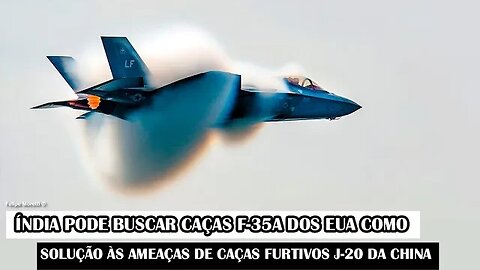 Índia Pode Buscar Caças F-35A Dos EUA Como Solução Às Ameaças De Caças Furtivos J-20 Da China