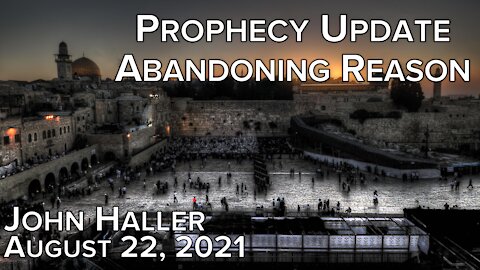 2021 08 22 John Haller's Prophecy Update "Abandoning Reason"