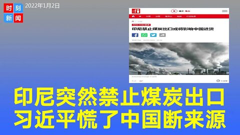 习近平慌了！印尼突然禁止煤炭出口 占中国进口量61%。印尼出口禁令将推高全球煤炭价格。《时刻新闻》2022年1月2日