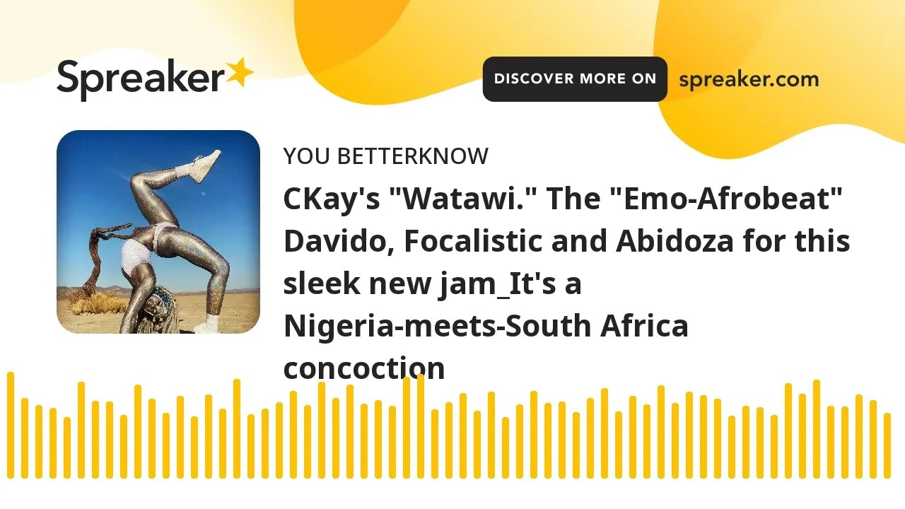 CKay's "Watawi." The "Emo-Afrobeat" Davido, Focalistic and Abidoza for this sleek new jam_It's a Nig