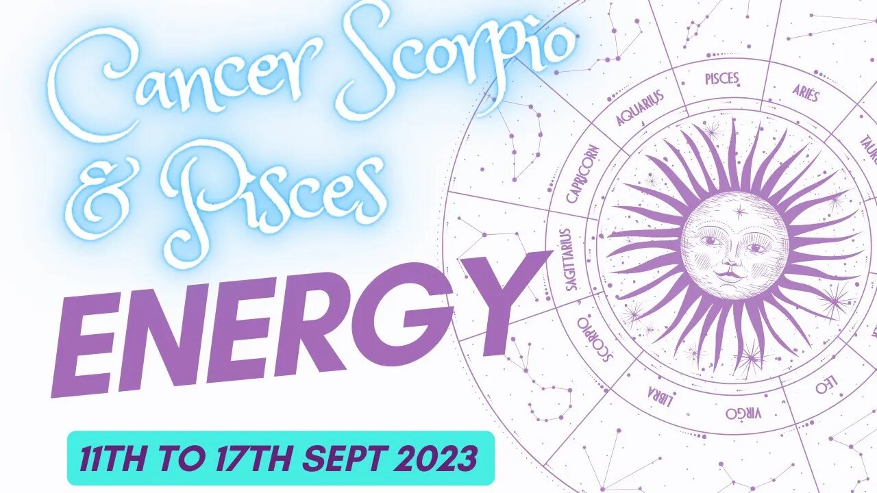 CANCER - SCORPIO - PISCES - 11TH TO 17TH SEPTEMBER 2023.