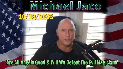 Michael Jaco HUGE Intel 10-12-23: "Are All Angels Good & Will We Defeat The Evil Magicians"