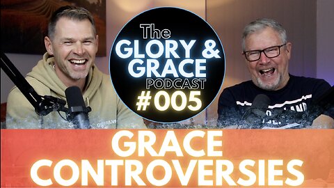 GRACE CONTROVERSIES | #005 The Glory & Grace Podcast