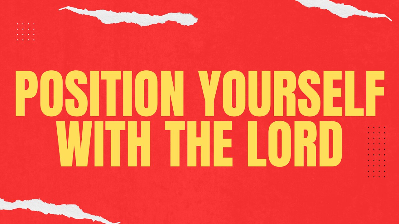 Position yourself with the Lord