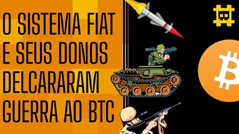 O sistema FIAT declarou guerra contra o BTC e está buscando atrasar seu crescimento? - [CORTE]