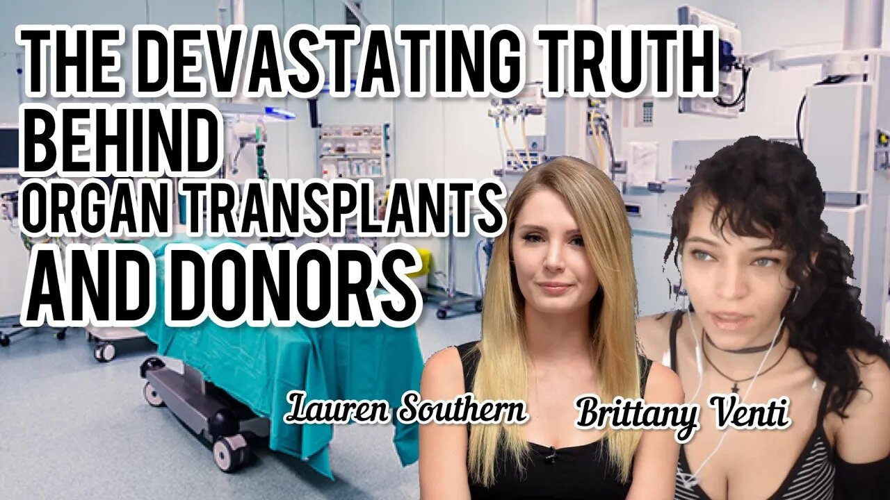 The SCARY TRUTH Behind Organ Donors & Transplants! Brittany Venti & Lauren Southern Explain!