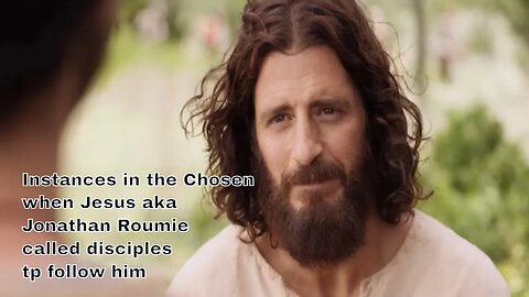 Instances in the Chosen when Jesus aka Jonathan Roumie called disciples to follow him