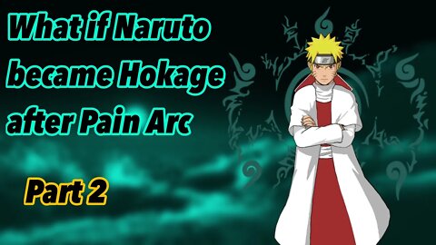 What if Naruto became Hokage after the Pain Arc | Part 2