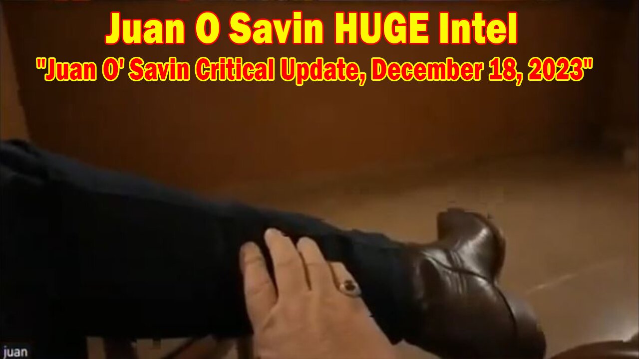 Juan O Savin HUGE Intel: "Juan O' Savin Critical Update, December 18, 2023"