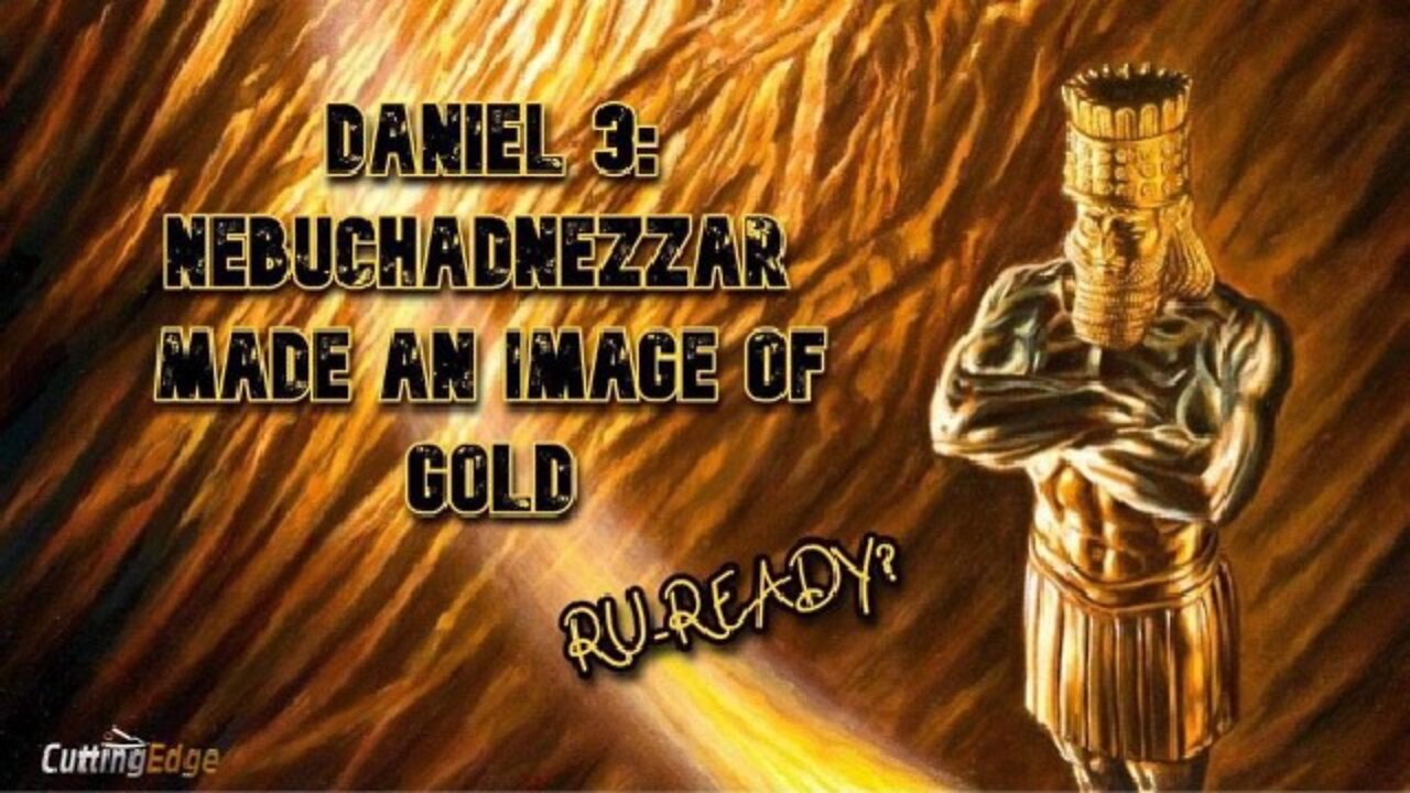 RU-READY? Daniel 3 Neby Made An Image Of Gold