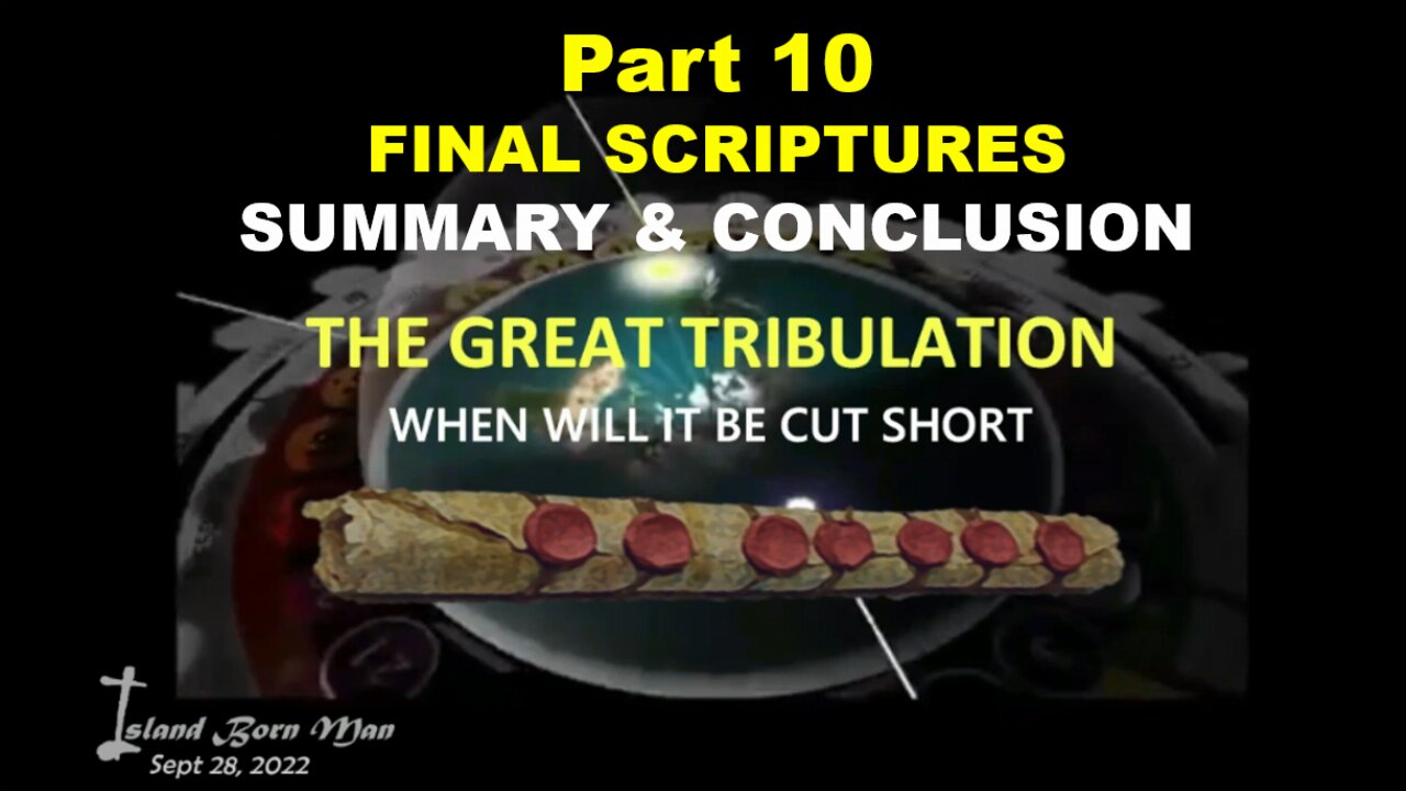 PART 10 – SUMMARY & CONCLUSION – WHEN WILL THE GREAT TRIBULATION BE CUT SHORT