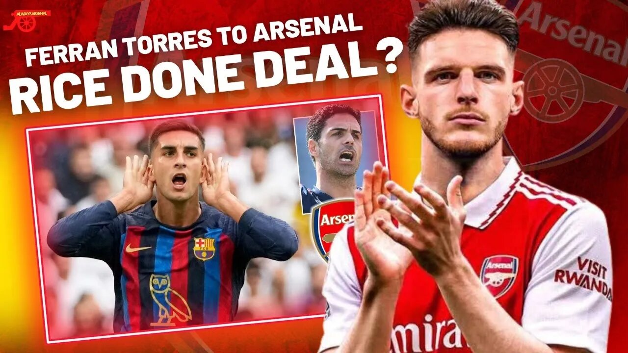 DECLAN RICE DONE DEAL - FERRAN TORRES CUT PRICE ARSENAL DEAL !