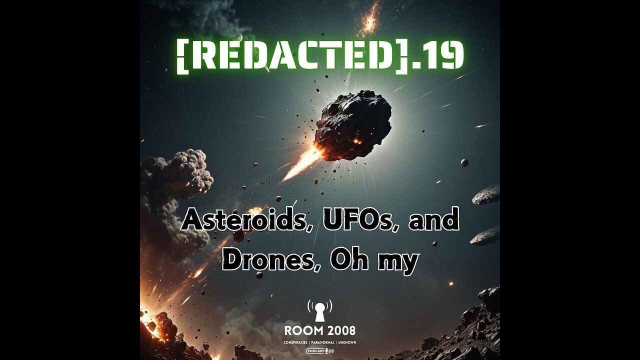 [REDACTED].19 - Asteroids, UFOs, & Drones, Oh My