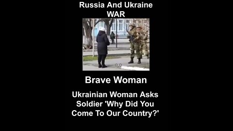 Ukrainian Woman Asks Soldier Why Did You Come To Our Country